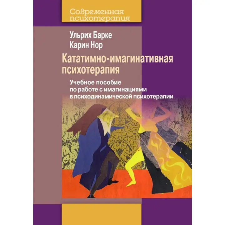 Кататимно-имагинативная психотерапия: Учебное пособие по работе с имагинациями в психодинамической психотерапии. Ульріх Барке, Карін Нор
