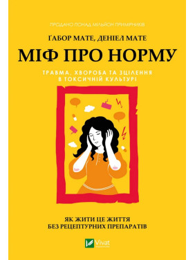 Міф про норму: травма, хвороба та зцілення в токсичній культурі. Ґабор Мате, Деніел Мате