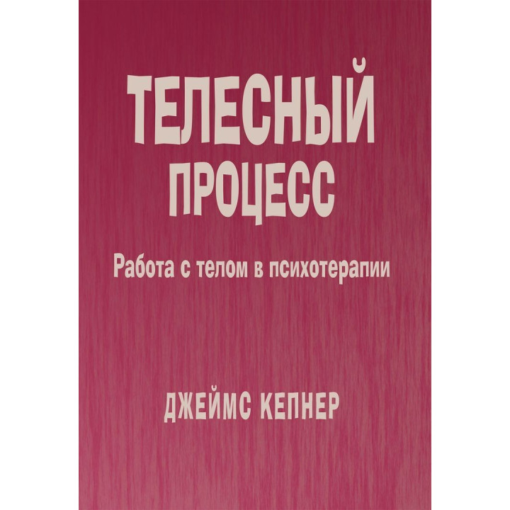 Телесный процесс: Работа с телом в психотерапии. Джеймс Кепнер