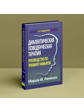 Диалектическая поведенческая терапия: руководство по тренингу навыков. Марша М. Лінехан