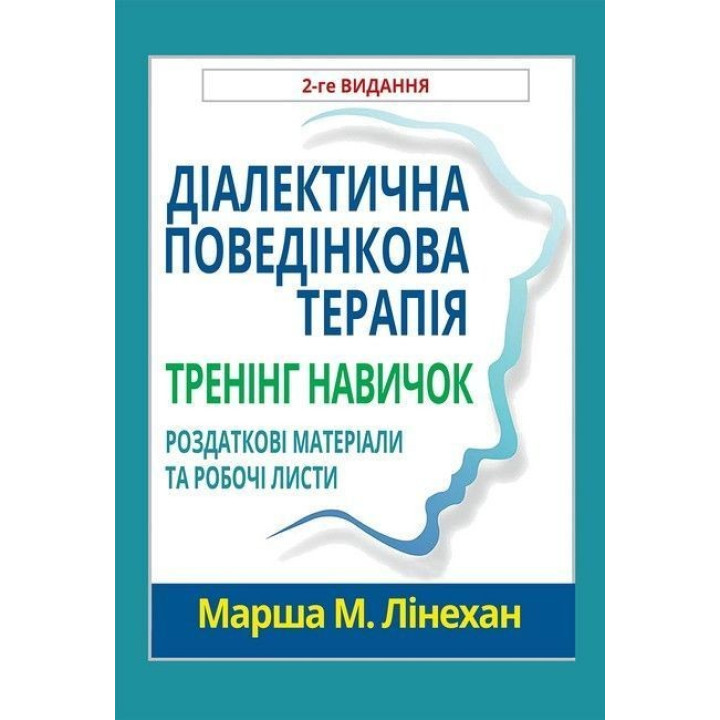 Діалектична поведінкова терапія. Тренінг навичок. Роздаткові матеріали та робочі листи, 2-ге видання. Марша М. Лінехан