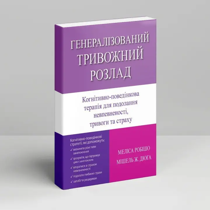Генералізований тривожний розлад. КПТ для подолання невпевненості, тривоги та страху. Меліса Робішо, Мішель Ж. Дюга
