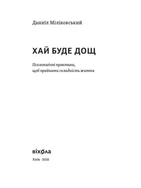 Хай буде дощ. Психологічні практики, щоб прийняти складність життя. Даниїл Міліковський