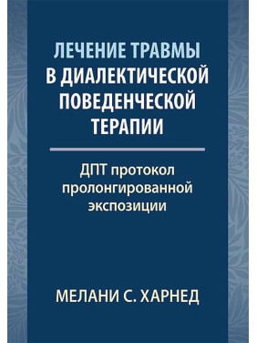 Лечение травмы в диалектической поведенческой терапии: ДПТ протокол пролонгированной экспозиции. Мелані С. Харнед