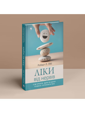 Ліки від нервів. Сім кроків, щоб не дати тривозі зупинити вас. Роберт Л. Ліхі