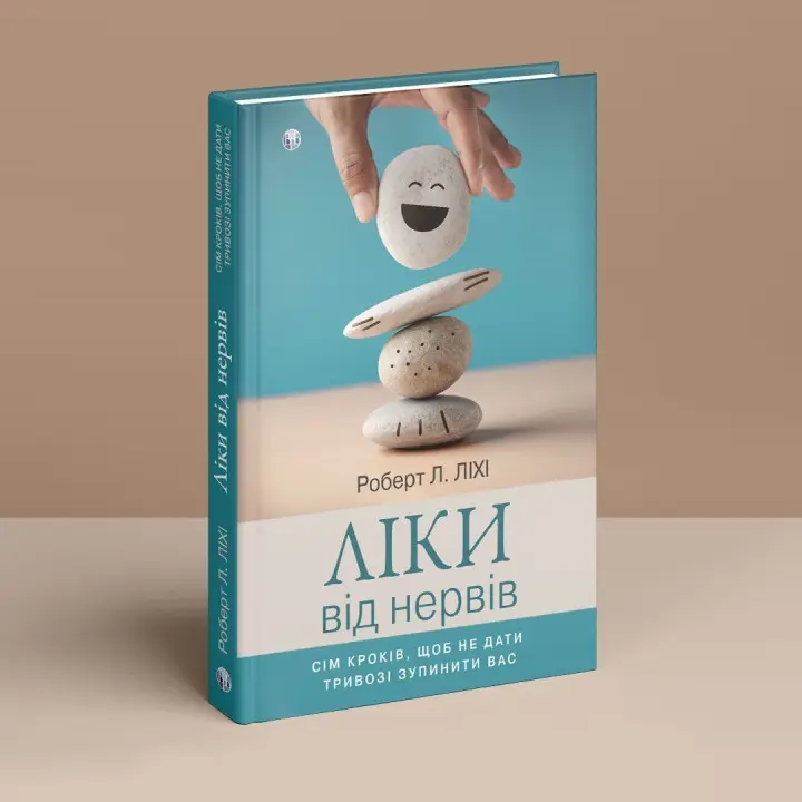 Ліки від нервів. Сім кроків, щоб не дати тривозі зупинити вас. Роберт Л. Ліхі