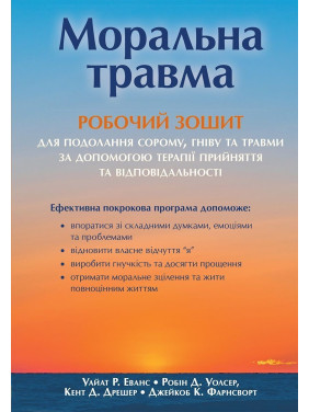 Моральна травма: робочий зошит для подолання сорому, гніву та травми за допомогою терапії прийняття та відповідальності. Уайат Р. Еванс, Робін Д. Уолсер, Кент Д. Дрешер, Джейкоб К. Фарнсворт
