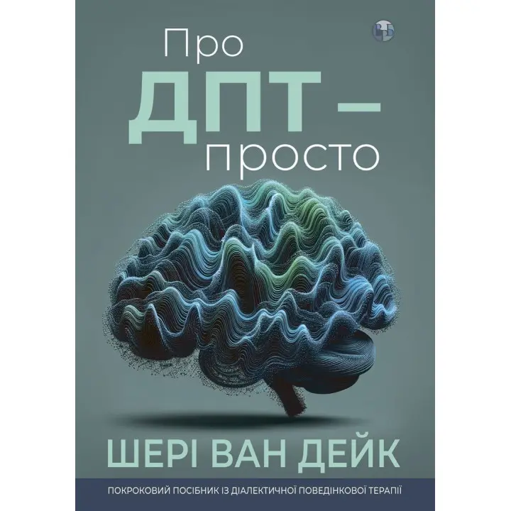 Про ДПТ — просто. Покроковий посібник із діалектичної поведінкової терапії. Шері ван Дейк