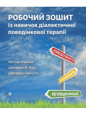 Робочий зошит із навичок діалектичної поведінкової терапії.Метью Маккей, Джеффрі К. Вуд.
