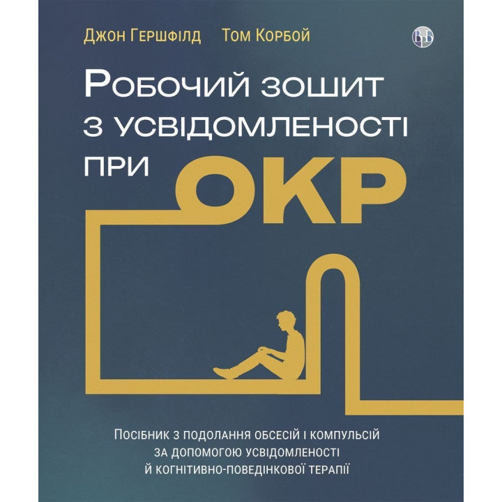 Рабочая тетрадь по осознанности при ОКР. Руководство по преодолению обсессий и компульсий посредством осознанности и когнитивно-поведенческой терапии. Джон Гершфилд, Том Корбой