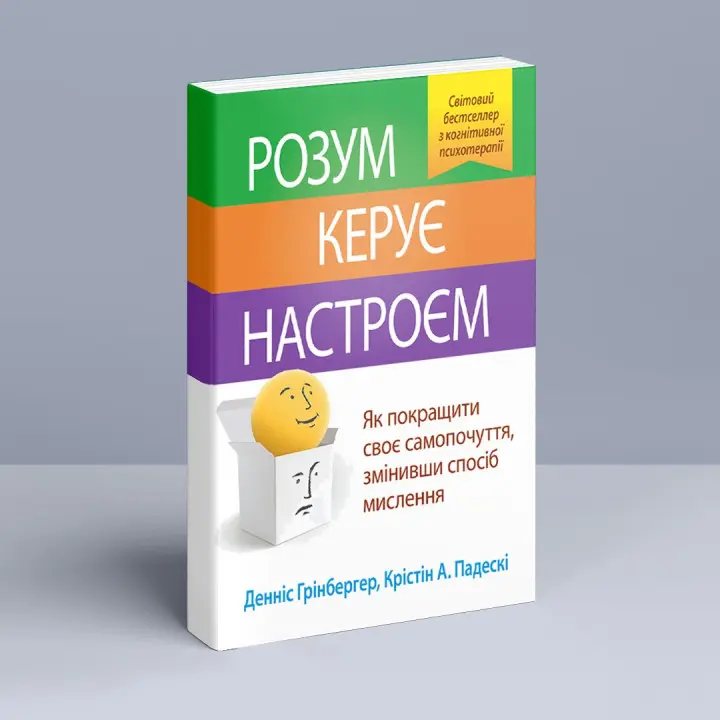 Розум керує настроєм. Як покращити своє самопочуття, змінивши спосіб мислення. Денніс Грінбергер, Крістін А. Падескі