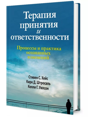 Терапия принятия и ответственности. Процессы и практика осознанных конфигураций. Стивен Гейз, Кирк Штросаль, Келли Уилсон