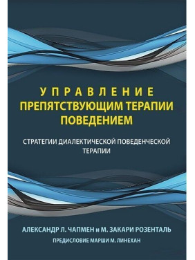 Управление препятствующим терапии поведением. Стратегии диалектической поведенческой терапии. Александр Л. Чапмен, Марк Закарі Розенталь