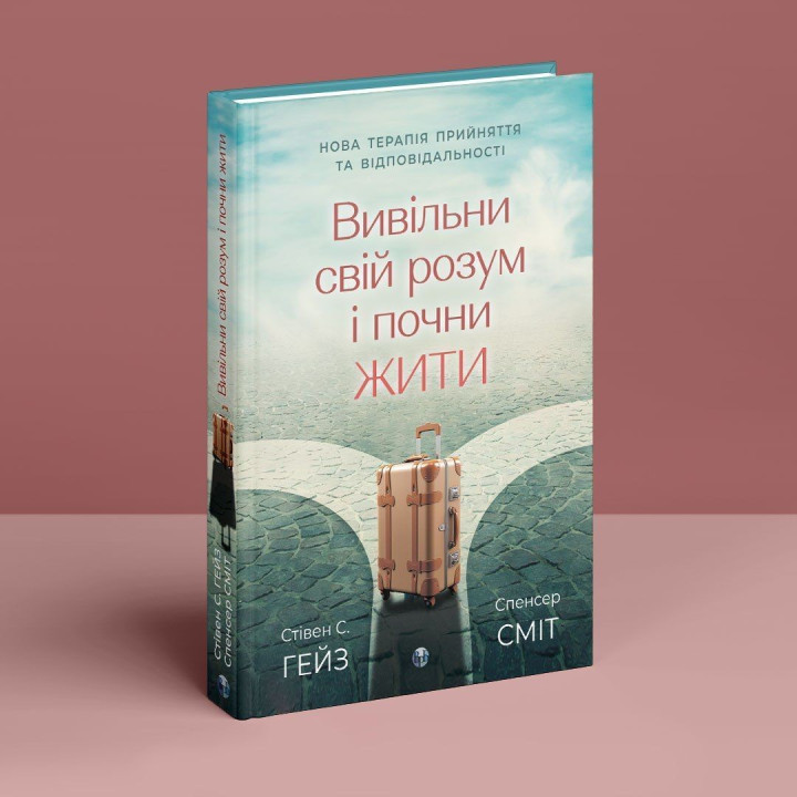 Вивільни свій розум і почни жити: нова терапія прийняття та відповідальності. Стівен С. Гейз, Спенсер Сміт