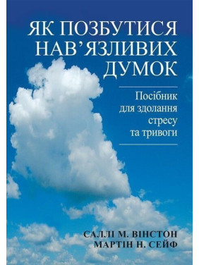 Як позбутися нав'язливих думок. Посібник для здолання стресу та тривоги. Саллі Вінстон, Мартін Сейф