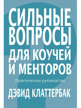 Сильные вопросы для коучей и менторов: Практическое руководство. Дэвид Клаттербак