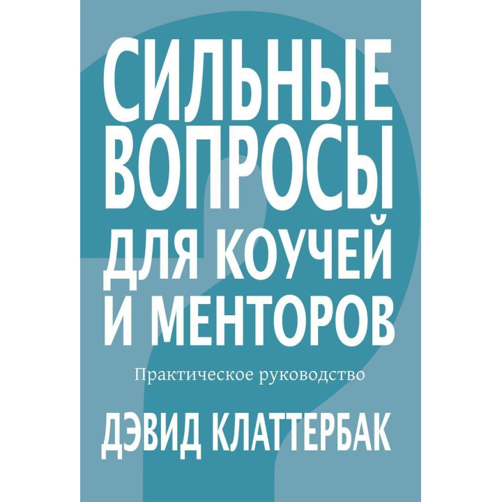 Сильные вопросы для коучей и менторов: Практическое руководство. Дэвид Клаттербак