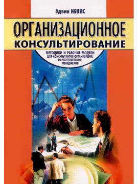 Организационное консультирование: Методики и рабочие модели для консультантов организаций, психотерапевтов, менеджеров. Эдвин Невис