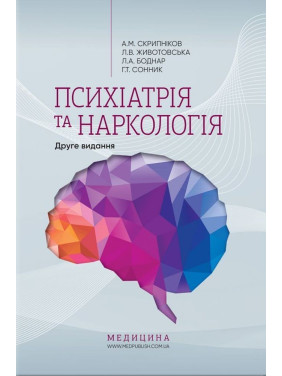 Психіатрія та наркологія. Андрій М. Скрипніков, Лілія В. Животовська, Леся А. Боднар, Григорій Т. Сонник