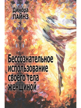Бессознательное использование своего тела женщиной. Психоаналитический подход. Дінора Пайнс