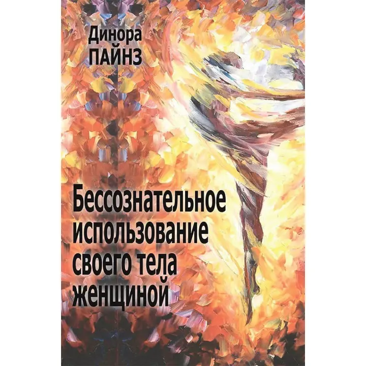 Бессознательное использование своего тела женщиной. Психоаналитический подход. Дінора Пайнс