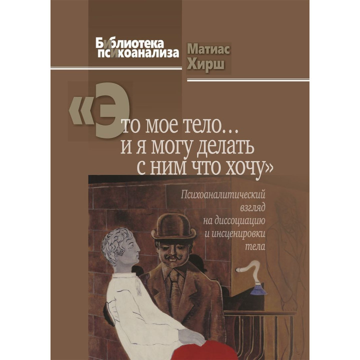 «Это мое тело... и я могу делать с ним что хочу»: Психоаналитический взгляд на диссоциацию и инсценировки тела. Матіас Хірш