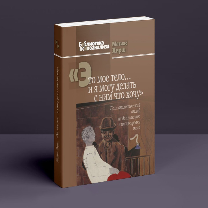 «Это мое тело... и я могу делать с ним что хочу»: Психоаналитический взгляд на диссоциацию и инсценировки тела. Матіас Хірш