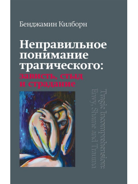 Неверное понимание катастрофического: зависть, стыд и страдание. Бенджамин Килборн