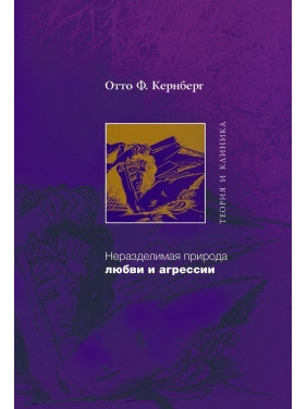 Неразделимая природа любви и агрессии. Теория и клиника. Отто Ф. Кернберг
