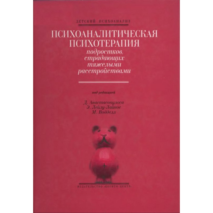 Психоаналитическая психотерапия подростков, страдающих тяжелыми расстройствами. Дімітріс Анастасопулос, Еффі Лейлу-Лайнос, Марго Воддел