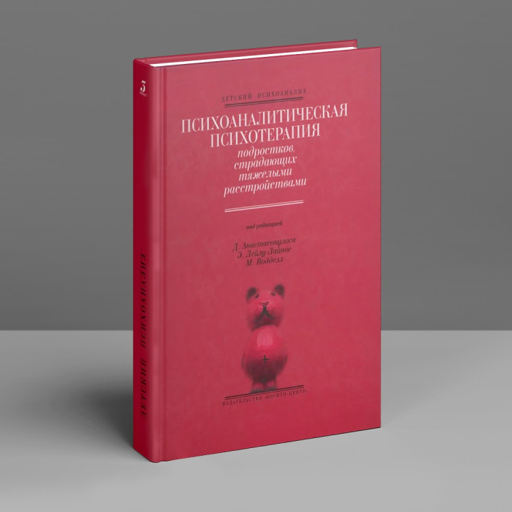 Психоаналитическая психотерапия подростков, страдающих тяжелыми расстройствами. Дімітріс Анастасопулос, Еффі Лейлу-Лайнос, Марго Воддел
