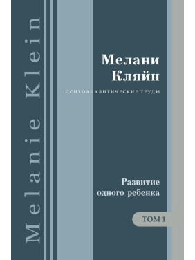 Развитие одного ребенка и другие работы 1920-1928 гг. Том 1. Мелані Кляйн