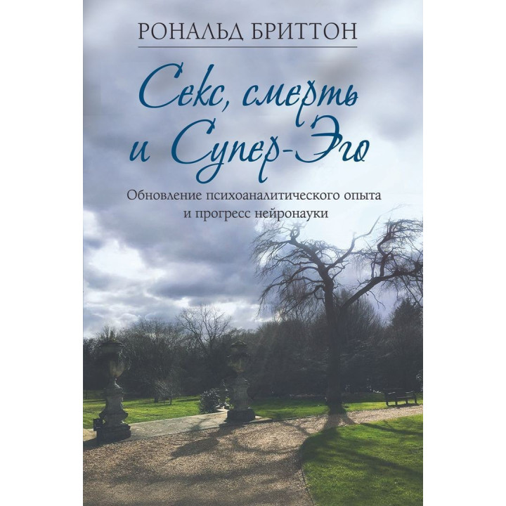 Секс, смерть и Супер-Эго. Обновление психоаналитического опыта и прогресс нейронауки. Рональд Бріттон