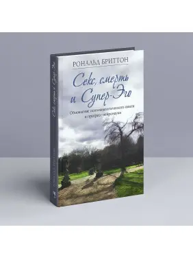Секс, смерть и Супер-Эго. Обновление психоаналитического опыта и прогресс нейронауки. Рональд Бріттон