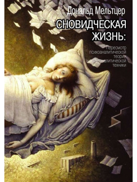 Сновидческая жизнь. Пересмотр психоаналитической теории и психоаналитической техники. Дональд Мельцер