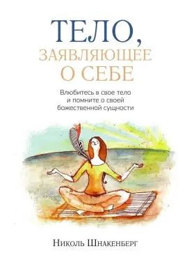 Тело, заявляющее о себе. Влюбитесь в свое тело и помните о своей божественной сущности. Ніколь Шнакенберг