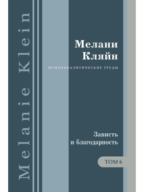 Зависть и благодарность. И другие работы 1955-1963 гг. Том 6. Мелані Кляйн