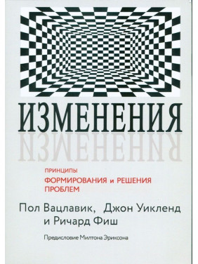 Изменения. Принципы формирования и решения проблем. Пол Вацлавик, Джон Вікленд, Річард Фіш