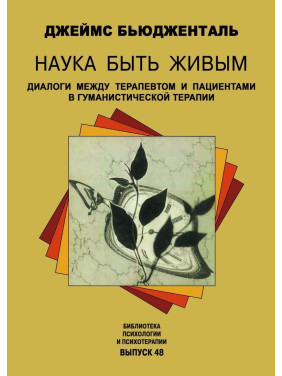 Наука быть живым. Диалоги между терапевтом и пациентами в гуманистической терапии. Джеймс Бьюдженталь