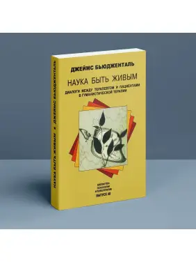 Наука быть живым. Диалоги между терапевтом и пациентами в гуманистической терапии. Джеймс Бьюдженталь