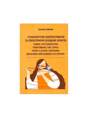 Психологічне консультування та психотерапія складних запитів: травма, ПТСР, насильство, зґвалтування, горе, втрата. Робота з дітьми, підлітками, дорослими, військовими та їх сім'ями. Наталія Сабліна Психологічне консультування та психотерапія складних запитів: травма, ПТСР, насильство, зґвалтування, горе, втрата. Робота з дітьми, підлітками, дорослими, військовими та їх сім'ями. Наталія Сабліна