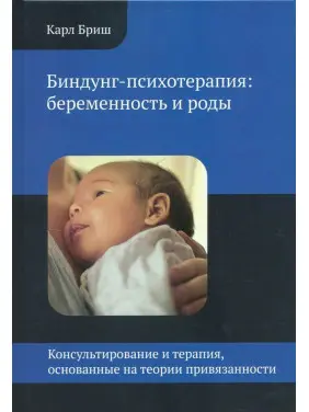 Биндунг-психотерапия: беременность и роды. Консультирование и терапия, основанные на теории привязанности. Карл Бріш