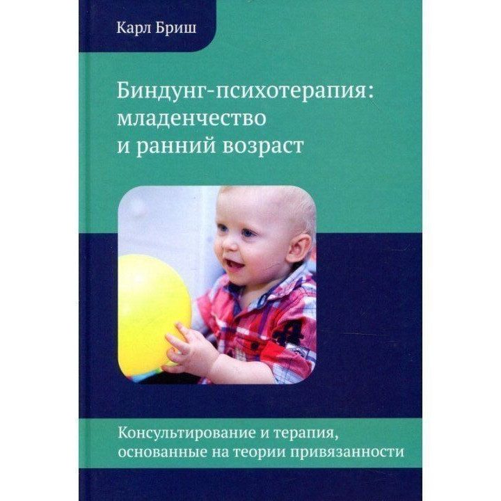 Биндунг-психотерапия: младенчество и ранний возраст. Консультирование и терапия, основанные на теории привязанности. Карл Бріш