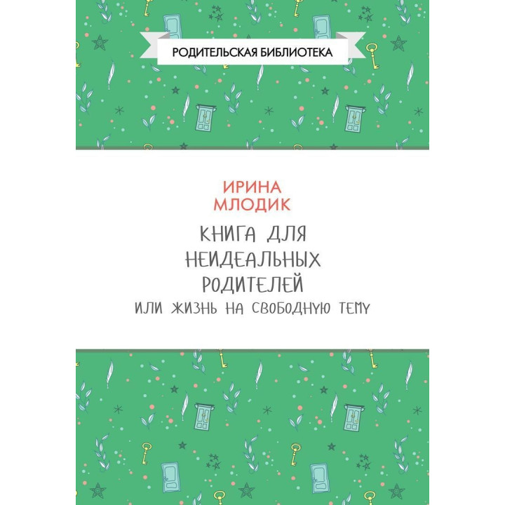 Книга для неидеальных родителей, или Жизнь на свободную тему. Ірина Млодик