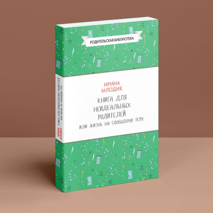 Книга для неидеальных родителей или Жизнь на свободную тему. Ирина Млодык