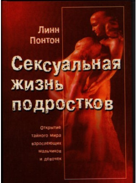 Сексуальная жизнь подростков. Открытие тайного мира взрослеющих мальчиков и девочек. Линн Понтон