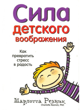Сила детского воображения. Как превратить стресс в радость Шарлотта Резник