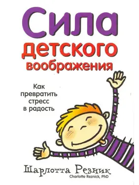 Сила детского воображения. Как превратить стресс в радость. Шарлотта Резнік