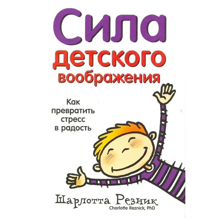 Сила детского воображения. Как превратить стресс в радость Шарлотта Резник