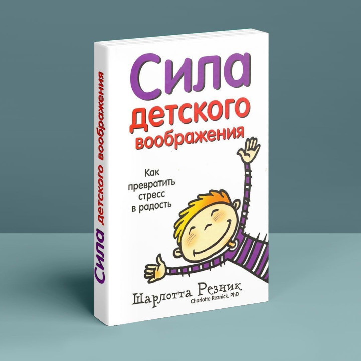 Сила детского воображения. Как превратить стресс в радость Шарлотта Резник